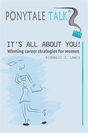 Ponytale talk : it's all about you! : winning career strategies for women cover image