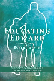 Educating edward. The Story of a Boy in Trouble and the Man Who Saved Him cover image