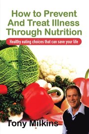 How to prevent and treat illness through nutrition : healthy eating choices that can save your life cover image