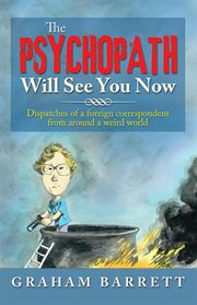 The psychopath will see you now : dispatches of a foreign correspondent from around a weird world cover image