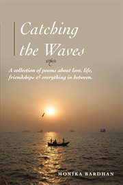 Catching the waves. A Collection of Poems About Love, Life, Friendships & Everything in Between cover image