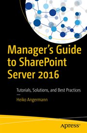 Manager's guide to SharePoint Server 2016 : tutorials, solutions, and best practices cover image