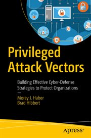 Privileged attack vectors : building effective cyber-defense strategies to protect organizations cover image