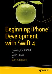 Beginning iPhone Development with Swift 4 : Exploring the iOS SDK cover image