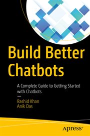 Build Better Chatbots : a Complete Guide to Getting Started with Chatbots cover image