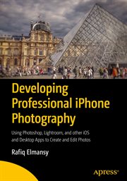 Developing professional iPhone photography : using Photoshop, Lightroom, and other iOS and desktop apps to create and edit photos cover image