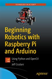 Beginning robotics with Raspberry Pi and Arduino : using Python and OpenCV cover image
