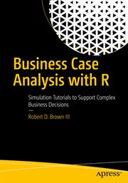 Business case analysis with R : Simulation tutorials to support complex business decisions cover image