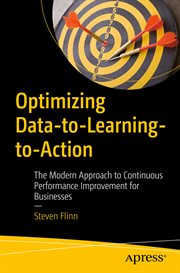 Optimizing data-to-learning-to-action : the modern approach to continuous performance improvement for businesses cover image
