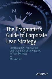 The Pragmatist's Guide to Corporate Lean Strategy : Incorporating Lean Startup and Lean Enterprise Practices in Your Business cover image