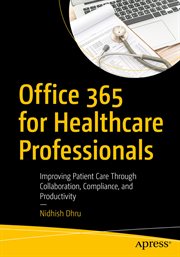 Office 365 for Healthcare Professionals : Improving Patient Care Through Collaboration, Compliance, and Productivity cover image