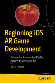 Beginning iOS AR Game Development : Developing Augmented Reality Apps With Unity and C# cover image