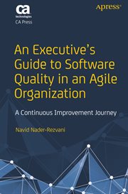 An Executive's Guide to Software Quality in an Agile Organization : a Continuous Improvement Journey cover image