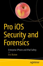 Pro iOS security and forensics : enterprise iPhone and iPad safety cover image