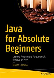 Java for Absolute Beginners : Learn to Program the Fundamentals the Java 9+ Way cover image