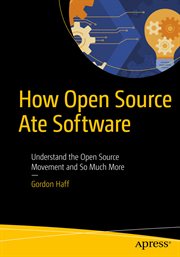 How Open Source Ate Software : Understand the Open Source Movement and So Much More cover image