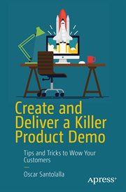Create and Deliver a Killer Product Demo : Tips and Tricks to Wow Your Customers cover image