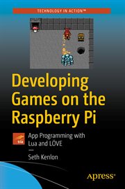 Developing games on the Raspberry Pi : app programming with Lua and LÖVE cover image