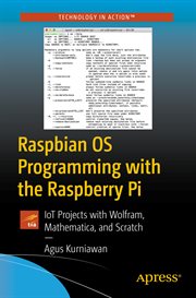 Raspbian OS programming with the Raspberry Pi : IoT projects with Wolfram, Mathematica, and Scratch cover image