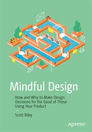 Mindful Design : How and Why to Make Design Decisions for the Good of Those Using Your Product cover image