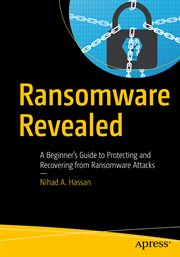 Ransomware revealed : a beginner's guide to protecting and recovering from ransomware attacks cover image