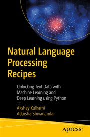 Natural Language Processing Recipes : Unlocking Text Data With Machine Learning and Deep Learning Using Python cover image