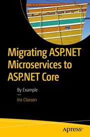 Migrating ASP. NET Microservices to ASP. NET Core : By Example cover image