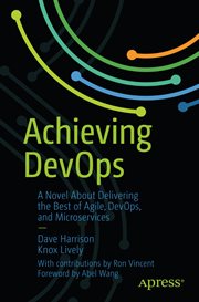 Achieving DevOps : a novel about delivering the best of Agile, DevOps, and microservices cover image