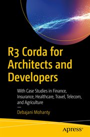 R3 Corda for Architects and Developers : With Case Studies in Finance, Insurance, Healthcare, Travel, Telecom, and Agriculture cover image