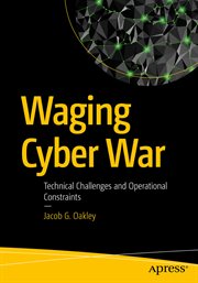 Waging cyber war : technical challenges and operational constraints cover image