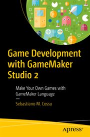 Game Development with GameMaker Studio 2 : Make Your Own Games with GameMaker Language cover image