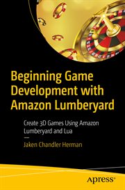 Beginning Game Development with Amazon Lumberyard : Create 3D Games Using Amazon Lumberyard and Lua cover image