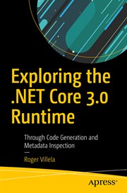 Exploring the .NET Core 3.0 runtime : through code generation and metadata inspection cover image