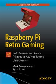 Raspberry Pi retro gaming : build consoles and arcade cabinets to play your favorite classic games cover image