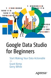Google Data Studio for beginners : start making your data actionable cover image