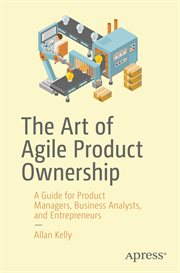 The Art of Agile Product Ownership : A Guide for Product Managers, Business Analysts, and Entrepreneurs cover image