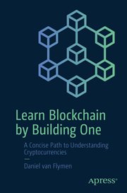 Learn blockchain by building one : a concise path to understanding cryptocurrencies cover image