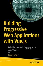 Building Progressive Web Applications with Vue.js : Reliable, Fast, and Engaging Apps with Vue.js cover image