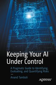 Keeping your AI under control : a pragmatic guide to identifying, evaluating, and quantifying risks cover image