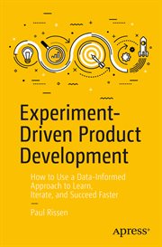Experiment-driven product development : how to use a data-informed approach to learn, iterate, and succeed faster cover image