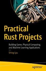 Practical Rust Projects : Building Game, Physical Computing, and Machine Learning Applications cover image
