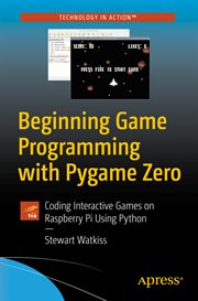 Beginning game programming with Pygame Zero : coding interactive games on Raspberry Pi using Python cover image