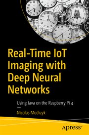 Real-Time IoT Imaging with Deep Neural Networks : Using Java on the Raspberry Pi 4 cover image