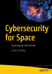Cybersecurity for Space : Protecting the Final Frontier cover image