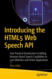 Introducing the HTML5 Web Speech API : your practical introduction to adding browser-based speech capabilities to your websites and online applications cover image