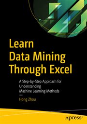 Learn data mining through Excel : a step-by-step approach for understanding machine learning methods cover image
