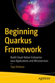 Beginning Quarkus framework : build cloud-native enterprise Java applications and microservices cover image