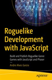 Roguelike Development with JavaScript : Build and Publish Roguelike Genre Games with JavaScript and Phaser cover image
