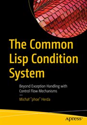 The Common Lisp Condition System : Beyond Exception Handling with Control Flow Mechanisms cover image