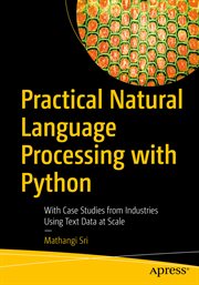 Practical Natural Language Processing with Python : With Case Studies from Industries Using Text Data at Scale cover image